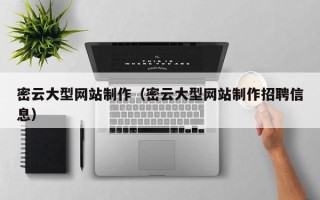 阜阳密云大型网站制作（密云大型网站制作招聘信息）